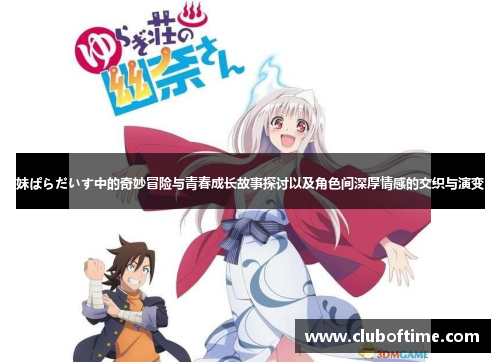妹ぱらだいす中的奇妙冒险与青春成长故事探讨以及角色间深厚情感的交织与演变